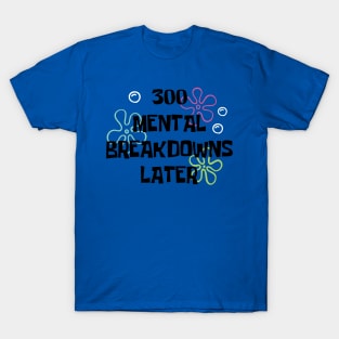 300 Mental breakdowns later quote T-Shirt